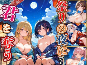 祭りの夜に君を奪う〜浴衣の君が可愛すぎて俺のマグナムが火を噴くぜ！！〜7【厳選CG240枚収録】(ほわいとえんじぇる) [d_683971]
