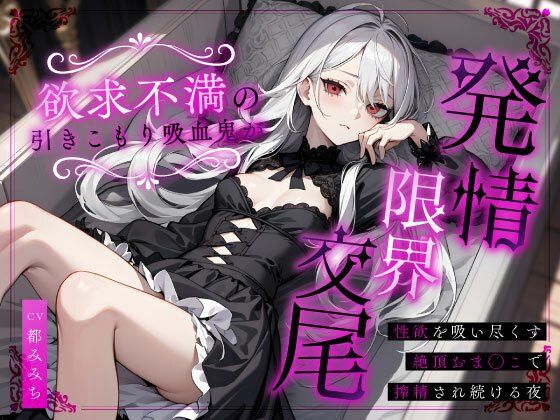 欲求不満の引きこもり吸血鬼が発情限界交尾〜性欲を吸い尽くす絶頂おま◯こで搾精され続ける夜〜(ちゃんとぴ発電所) [d_684300]