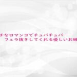 エッチな口マンコでチュパチュパフェラ抜きしてくれる優しいお姉さん(淫らな実録ボイス) [d_684339]