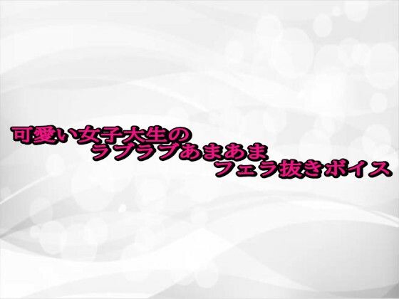 可愛い女子大生のラブラブあまあまフェラ抜きボイス(淫らな実録ボイス) [d_687370]