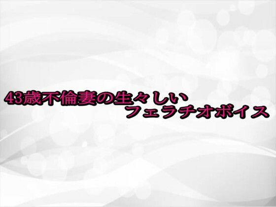 43歳不倫妻の生々しいフェラチオボイス(淫らな実録ボイス) [d_688664]