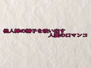 他人棒の精子を吸い出す人妻の口マンコ(快楽クラブ) [d_689766]