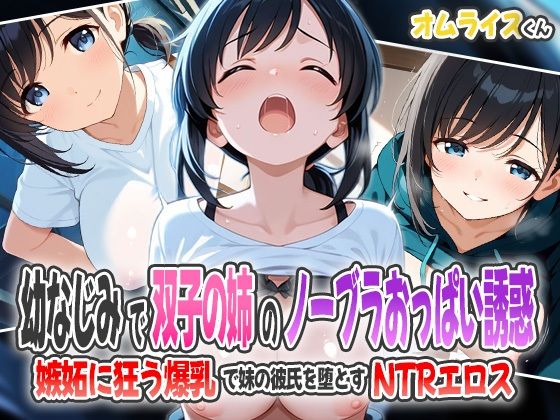 幼なじみで双子の姉のノーブラおっぱい誘惑！〜嫉妬に狂う爆乳で妹の彼氏を堕とすNTRエロス〜(オムライスくん) [d_602214]