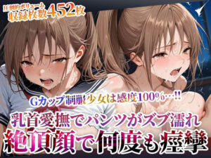 乳首を責められるだけでパンツがずぶ濡れになってしまうGカップ制服少女の淫乱修学旅行！数え切れない絶頂で失神するほど痙攣(ごぶ太の仲良しチャンネル) [d_604034]