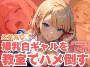 生意気な爆乳白ギャルを教室でハメ倒す(CP出版) [d_620410]