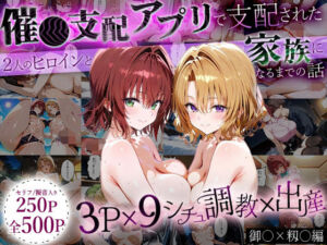 「生まれてきてよかった…」催●支配アプリで支配された2人のヒロインと‘家族’になるまでの話。_御○×籾○(はなふっく) [d_647180]