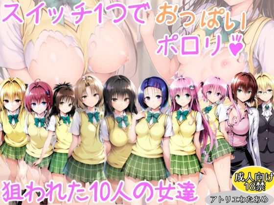 【ToLOVEる】スイッチ1つでおっぱいポロリ！狙われた10人の女達(アトリエわたあめ) [d_689681]