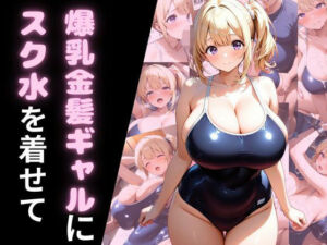 爆乳金髪ギャルにスク水を着せて(腐ったりんご) [d_689768]