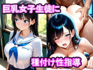 真面目な巨乳女子生徒をセックスに誘ったら我慢できなくなって膣内中出し種付け性指導した話(あらいぐま) [d_690225]