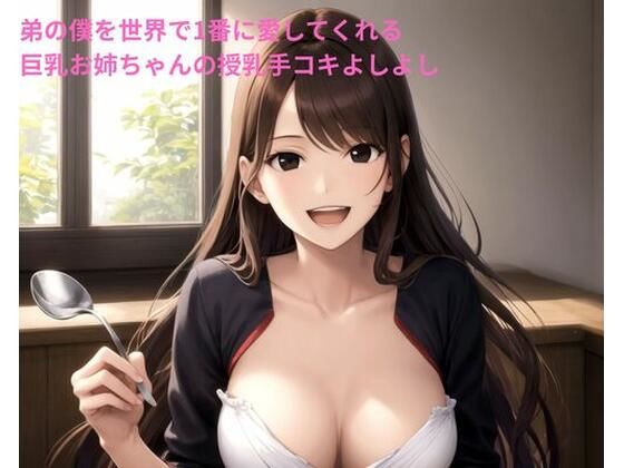 弟の僕を世界で1番に愛してくれる巨乳お姉ちゃんの授乳手コキよしよし(ポンの夢) [d_690621]