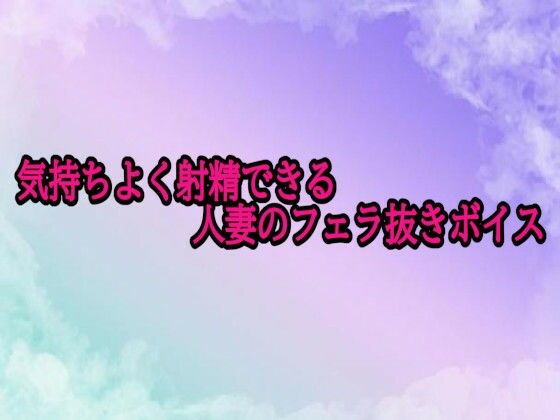 気持ちよく射精できる人妻のフェラ抜きボイス(素人ボイス) [d_694241]