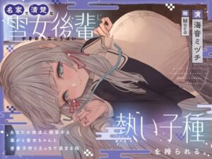 名家で清楚な雪女後輩に熱い子種を搾られる。〜あなたの体温に依存する寒がり雪女ちゃんと密着子作りえっちで温まる話〜(オーガミニュータウン) [d_694618]