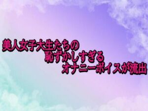 美人女子大生たちの恥ずかしすぎるオナニーボイスが流出(素人ボイス) [d_697418]