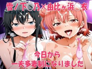 雪ノ下◯乃×由比ヶ浜◯衣 今日から一夫多妻制になりました(鉄郎) [d_697846]