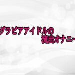 某グラビアアイドルの流出オナニー(淫らな実録ボイス) [d_698103]