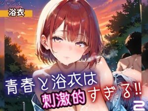 青春と浴衣は刺激的すぎる2！・200枚(ヲタクと恋の相談室) [d_698530]