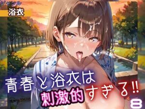 青春と浴衣は刺激的すぎる8！・200枚(ヲタクと恋の相談室) [d_698538]