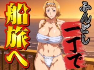 ふんどし一丁で船旅へ(オトナオトシゴロ) [d_698862]