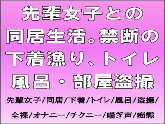 先輩女子との同居生活。禁断の下着漁り、トイレ・風呂・部屋盗撮(CMNFリアリズム) [d_700042]