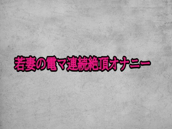 若妻の電マ連続絶頂オナニー(ガールズコレクション) [d_701533]