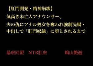 【肛門開発・精神崩壊】気高き未亡人アナウンサー、夫の仇にアナル処女を奪われ強●浣腸・中出しで「肛門奴●」に堕とされるまで(暴虐同盟) [d_702313]