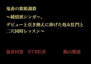 鬼畜の歌姫調教 〜純情派シンガー、デビューと引き換えに捧げた処女肛門と二穴同時レッスン〜(暴虐同盟) [d_703398]