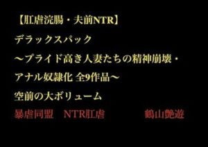 【肛虐浣腸・夫前NTR】デラックスパック 〜プライド高き人妻たちの精神崩壊・アナル奴●化 全9作品〜(暴虐同盟) [d_703439]