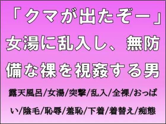 「クマが出たぞー」女湯に乱入し、無防備な裸を視姦する男(CMNFリアリズム) [d_703615]