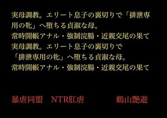 実母調教。エリート息子の裏切りで「排泄専用の牝」へ堕ちる貞淑な母。常時開帳アナル・強●浣腸・近親交尾の果て(暴虐同盟) [d_703618]