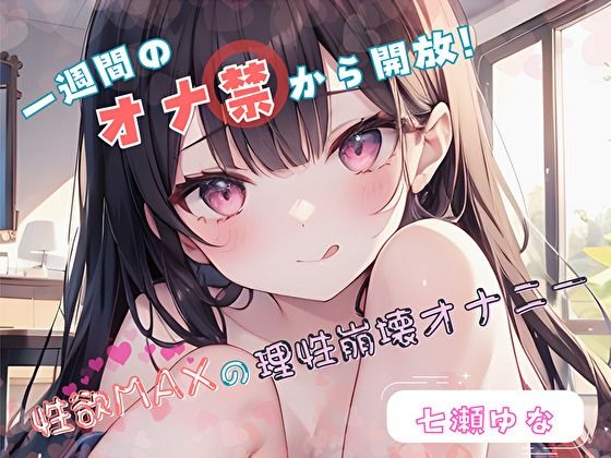 【1週間のオナ禁から解放！】性欲MAXの理性崩壊オナニー【七瀬ゆな】(ヌキパラ) [d_696156]
