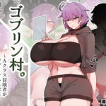 ゴブリン村。〜Aクラス冒険者がゴブリンちんぽに完全敗北するまで〜(デカらびあ先生) [d_707931]