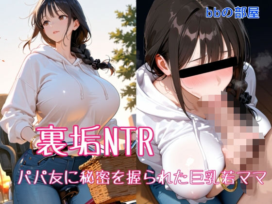 裏垢NTR ― パパ友に秘密を握られた巨乳若ママ(bbの部屋) [d_708879]