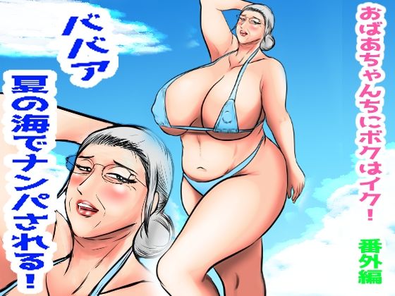 おばあちゃん家にボクはイク！番外編  ババア  夏の海でナンパされる！(すりごま) [d_709193]