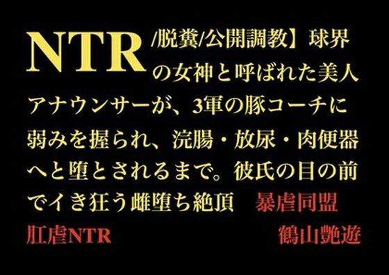 【NTR/脱糞/公開調教】球界の女神と呼ばれた美人アナウンサーが、3軍の豚コーチに弱みを握られ、浣腸・放尿・肉便器へと堕とされるまで。彼氏の目の前でイき狂う雌堕ち絶頂(暴虐同盟) [d_709776]