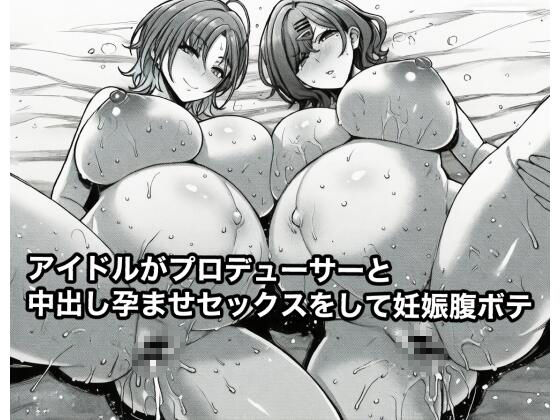 アイドルがプロデューサーと中出し孕ませセックスをして妊娠腹ボテ(広島チンポ倶楽部) [d_709938]