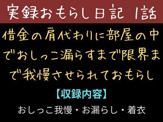 【実録お漏らし日記】借金の肩代わりに部屋の中て？おしっこ漏らすまて？限界まて？我慢させられておもらし【1話】(秘密結社おしがまX研究所) [d_711761]