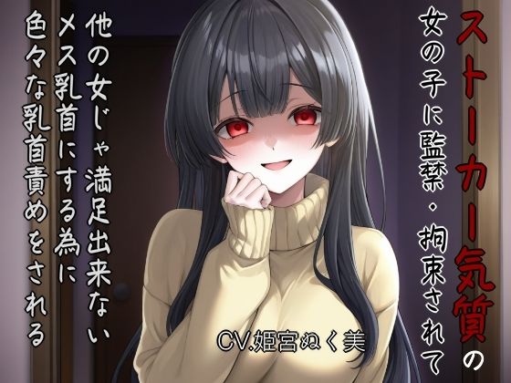 ストーカー気質の女の子に監禁・拘束されて他の女じゃ満足出来ないメス乳首にする為に色々な乳首攻めされる(ぬき処・ぬく美屋) [d_712469]