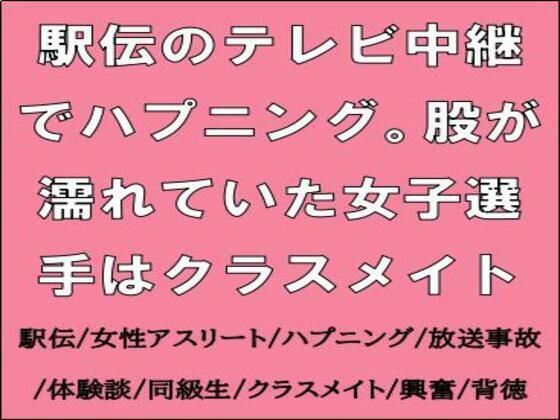 駅伝のテレビ中継でハプニング。股が濡れていた女子選手はクラスメイト(CMNFリアリズム) [d_714211]