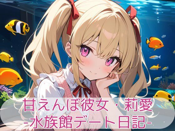 甘えんぼ彼女・莉愛 -水族館デート日記-(こもれびリリック) [d_714499]