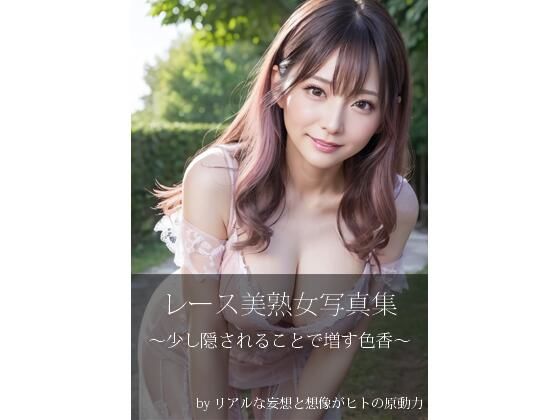 淫猥なるレース美女(リアルな妄想と想像がヒトの原動力) [d_715416]