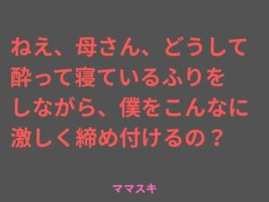 ねえ、母さん、どうして酔って寝ているふりをしながら、僕をこんなに 激しく締め付けるの？(ママスキ) [d_717422]
