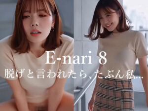 E-nari 8  脱げと言われたら、たぶん私…  【動画＆写真集のWパック】(Phoenico) [d_709227]