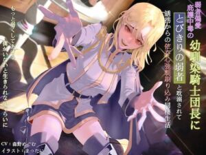 弱者偏愛庇護中毒の幼馴染騎士団長にとびきりの弱者と耽溺されて誘拐からの依存心強●刷り込み同棲生活 〜もっと弱くしてあげる。僕がいないと生きられないぐらいに〜(狐屋本舗) [d_713152]