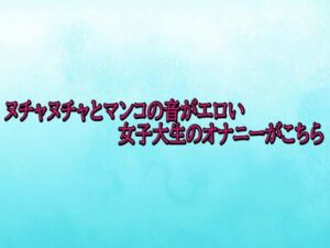 ヌチャヌチャとマンコの音がエロい女子大生のオナニーがこちら(背徳の恥辱放送部) [d_715728]