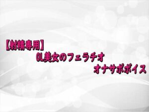 【射精専用】OL美女のフェラチオオナサポボイス(淫らな実録ボイス) [d_716581]