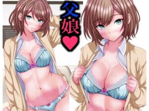 イマドキ女子の間で父娘Hが流行ってるらしい(マロンヘッド) [d_716598]