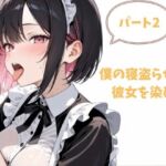 僕の寝盗らせ性癖が彼女を染めた話.パート2(堕ちろJK！制作委員会) [d_718350]