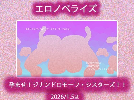 孕ませ！ジナンドロモーフ・シスターズ！！2026/1.5st(ヒロカワミズキ（スタジオ・ジナシスタ！！）) [d_720748]