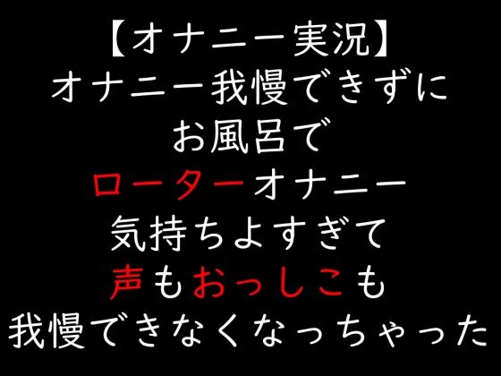 【オナニー実況】オナニー我慢できずにお風呂でローターオナニー  気持ちよすぎて声もおっしこも我慢できなくなっちゃった(moon cat) [d_723144]