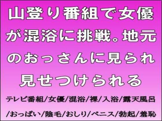 山登り番組で女優が混浴に挑戦。地元のおっさんに見られ見せつけられる(CMNFリアリズム) [d_724089]